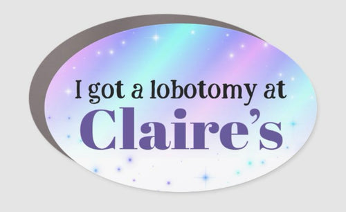 I Got a Lobotomy at Claire's Car Magnet