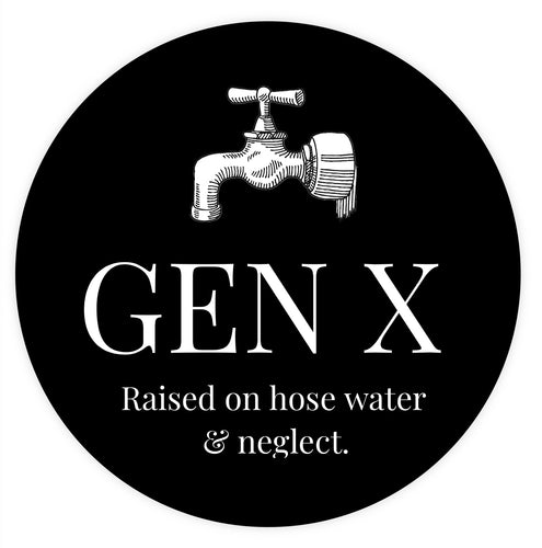 Gen X - Raised on Hose Water and Neglect - Circle Sticker