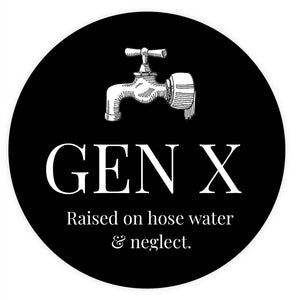 Gen X - Raised on Hose Water and Neglect - Circle Sticker