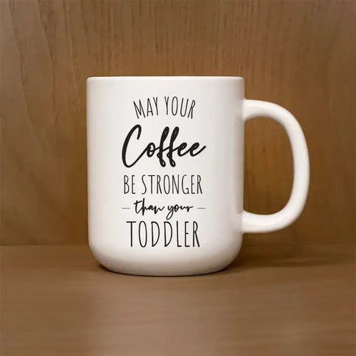 May Your Coffee Be Stronger Than You Toddler / 13oz Mug