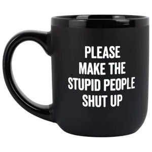 Please make the stupid people shut up coffee mug