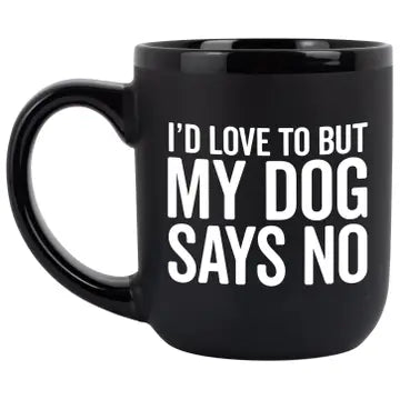 I'd love to but my dog says no coffee mug