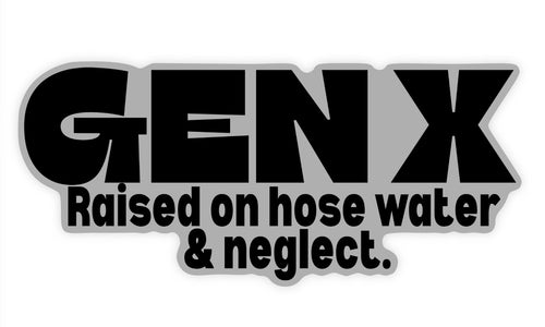 Gen X - Raised on Hose Water and Neglect Sticker