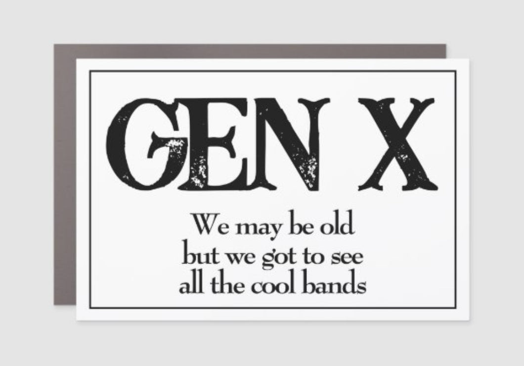 Gen X - We May Be Old But We Got To See All The Cool Bands Car Magnet
