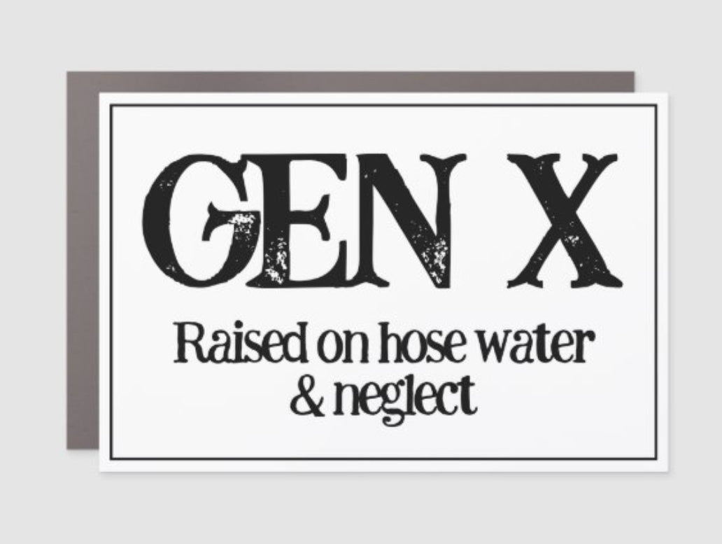Gen X - Raised on Hose Water and Neglect Car Magnet