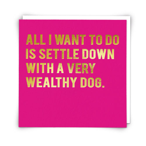 All I Want To Do Is Settle Down With A Very Wealthy Dog