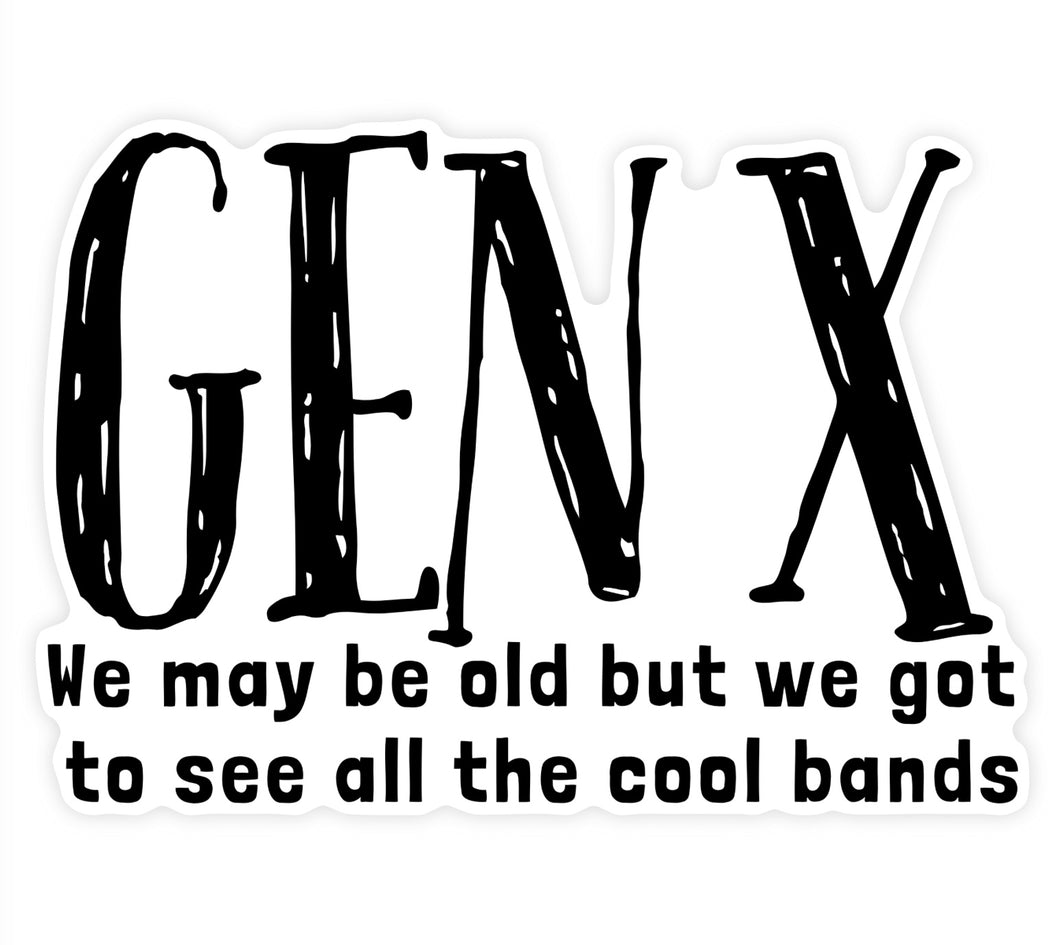Gen X - We May Be Old But We Got To See All The Cool Bands Sticker