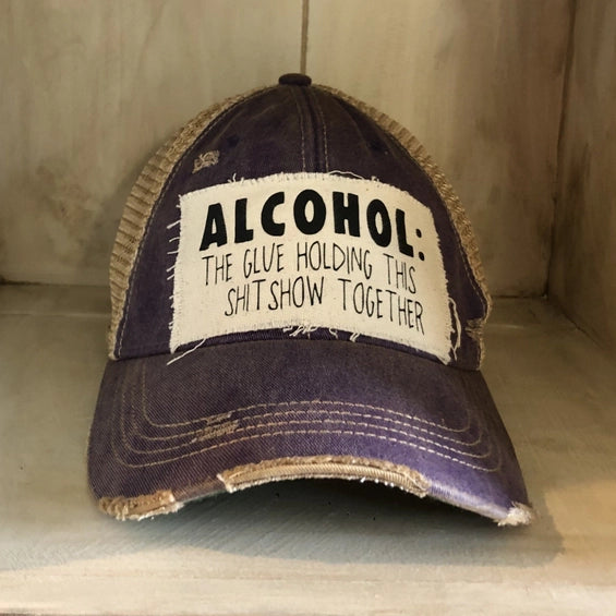 Alcohol The Glue Holding This Shit Show Together Hat