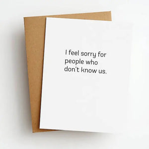 Feel Sorry Don't Know Us Funny Friendship Greeting Card