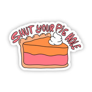 Shut your pie hole sticker