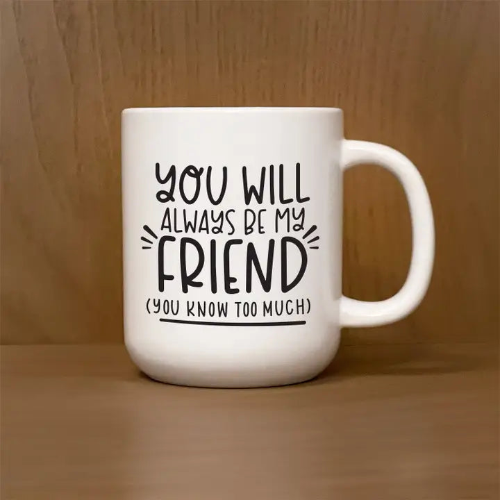 You Will Always Be My Friend (You Know Too Much) / 13oz Mug