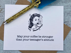 May your coffee be stronger than your teenager's attitude Card