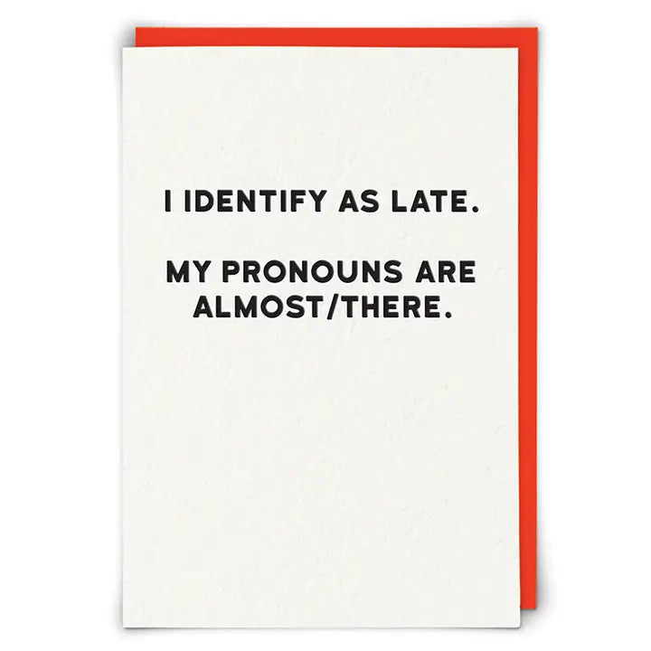 I Identify As Late. My Pronouns Are Almost/There