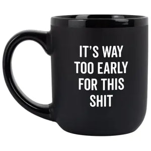 It's way too early for this sh*t coffee mug