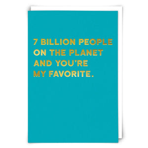 7 BILLION PEOPLE ON THE PLANET AND YOU'RE MY FAVORITE