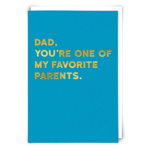 DAD, YOU'RE ONE OF MY FAVORITE PARENTS