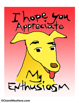 I hope you appreciate my enthusiasm