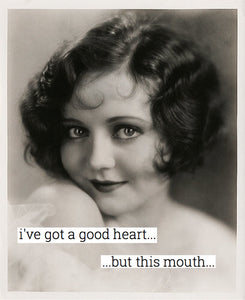 I've got a good heart...but this mouth
