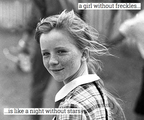 A girl without freckles...is like a night without stars