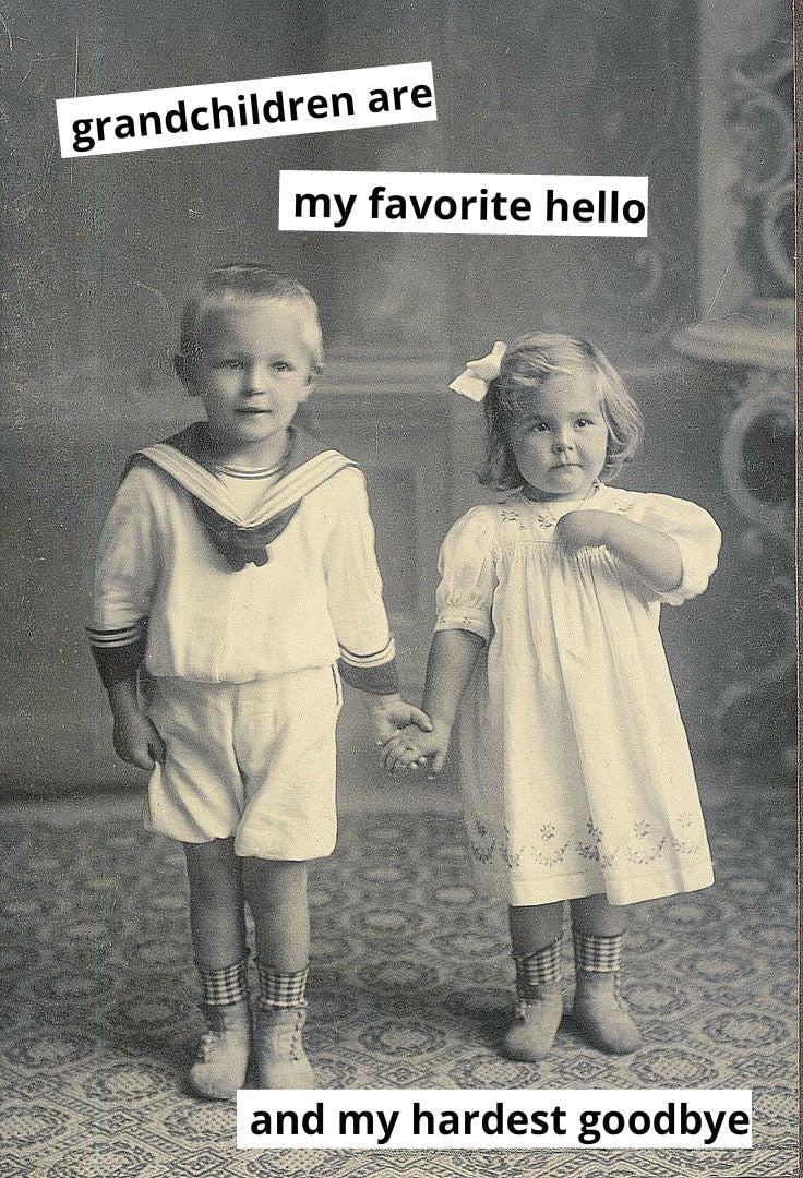 Grandchildren are my favorite hello and my hardest goodbye