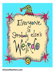 Everybody is somebody else's weirdo