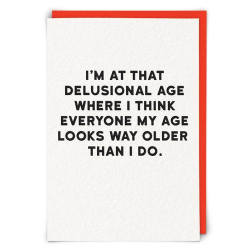 I'M AT THAT DELUSIONAL AGE WHERE I THINK EVERYONE MY AGE...