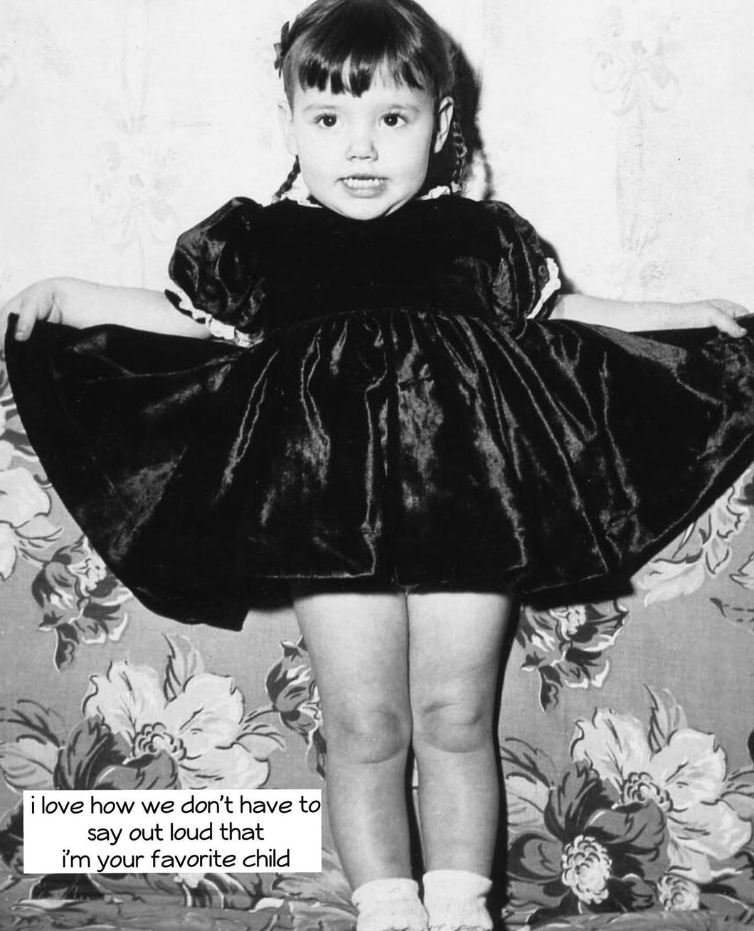 I love how we don't have to say out loud that i'm your favorite child (Girl version)