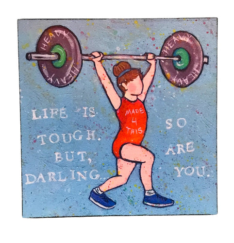 Life is Tough, But Darling So Are You.